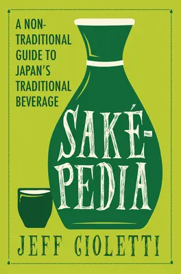 Sakepedia: Un ghid netradițional al băuturii tradiționale din Japonia - Sakepedia: A Non-Traditional Guide to Japan's Traditional Beverage