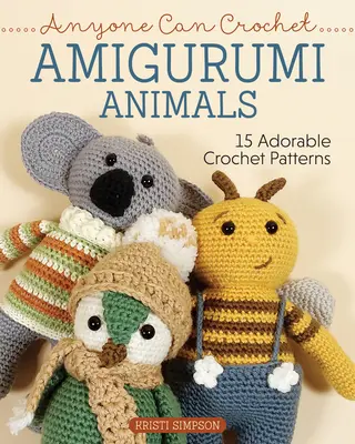 Oricine poate croșeta animale Amigurumi: 15 modele adorabile de croșetat - Anyone Can Crochet Amigurumi Animals: 15 Adorable Crochet Patterns