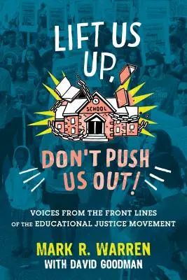 Ridică-ne, nu ne împinge afară!: Voices from the Front Lines of the Educational Justice Movement - Lift Us Up, Don't Push Us Out!: Voices from the Front Lines of the Educational Justice Movement