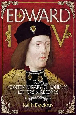 Edward IV: din cronici, scrisori și înregistrări contemporane - Edward IV: From Contemporary Chronicles, Letters and Records
