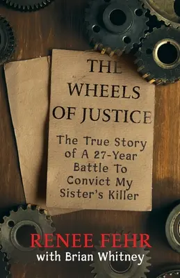 The Wheels Of Justice: Povestea adevărată a unei lupte de 27 de ani pentru condamnarea ucigașului surorii mele - The Wheels Of Justice: The True Story Of A 27-Year Battle To Convict My Sister's Killer