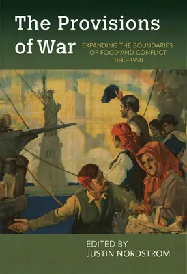 Proviziile de război: Extinderea granițelor alimentației și conflictului, 1840-1990 - The Provisions of War: Expanding the Boundaries of Food and Conflict, 1840-1990
