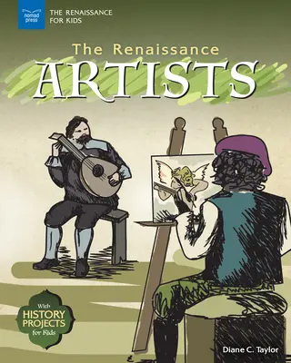 Artiștii Renașterii: Cu proiecte de istorie pentru copii - The Renaissance Artists: With History Projects for Kids
