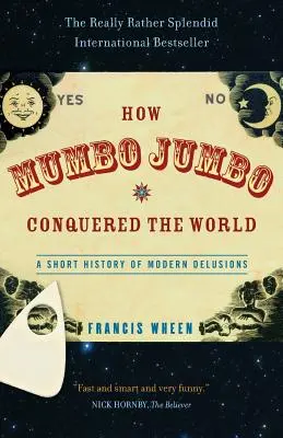 How Mumbo-Jumbo Conquered the World: O scurtă istorie a iluziilor moderne - How Mumbo-Jumbo Conquered the World: A Short History of Modern Delusions