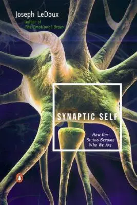Sinaptic Self: How Our Brains Become Who We Are - Synaptic Self: How Our Brains Become Who We Are