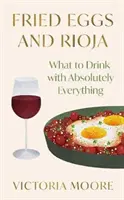 Ouă prăjite și Rioja - Ce să bei cu absolut orice - Fried Eggs and Rioja - What to Drink with Absolutely Everything
