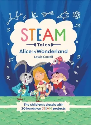 Steam Tales: Alice în Țara Minunilor: Clasicul pentru copii cu 20 de activități Steam - Steam Tales: Alice in Wonderland: The Children's Classic with 20 Steam Activities