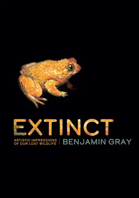 Extinct: Impresii artistice ale vieții noastre sălbatice pierdute - Extinct: Artistic Impressions of Our Lost Wildlife