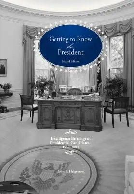 Să-l cunoaștem pe președinte: Briefingurile de informații ale candidaților prezidențiali, 1952-2004 - Getting to Know the President: Intelligence Briefings of Presidential Candidates, 1952-2004