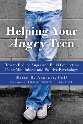 Ajutându-ți adolescentul furios: Cum să reduceți furia și să construiți o conexiune folosind Mindfulness și psihologia pozitivă - Helping Your Angry Teen: How to Reduce Anger and Build Connection Using Mindfulness and Positive Psychology