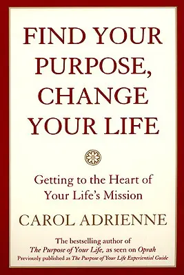 Găsește-ți scopul, schimbă-ți viața: Să ajungi la inima misiunii vieții tale - Find Your Purpose, Change Your Life: Getting to the Heart of Your Life's Mission