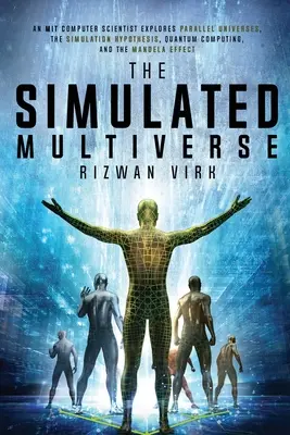 Multiversul simulat: Un informatician de la MIT explorează universurile paralele, ipoteza simulării, calculul cuantic și Mandela Ef - The Simulated Multiverse: An MIT Computer Scientist Explores Parallel Universes, the Simulation Hypothesis, Quantum Computing and the Mandela Ef