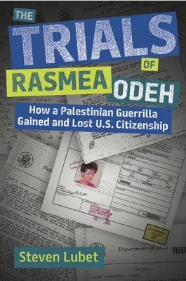 Procesele lui Rasmea Odeh: Cum a obținut și cum a pierdut cetățenia americană o gherilă palestiniană - The Trials of Rasmea Odeh: How a Palestinian Guerrilla Gained and Lost U.S. Citizenship