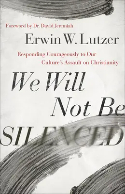 Nu vom fi reduși la tăcere: Răspunzând cu curaj la asaltul culturii noastre asupra creștinismului - We Will Not Be Silenced: Responding Courageously to Our Culture's Assault on Christianity