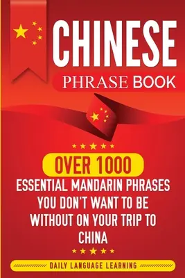 Carte de fraze chinezești: Over 1000 Essential Mandarin Phrases You Don't Want to Be Without on Your Trip to China (Peste 1000 de fraze mandarine esențiale care nu trebuie să vă lipsească în călătoria în China) - Chinese Phrase Book: Over 1000 Essential Mandarin Phrases You Don't Want to Be Without on Your Trip to China