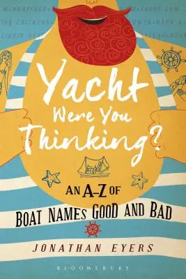 Yacht Were You Thinking?: Un A-Z al numelor de bărci bune și rele - Yacht Were You Thinking?: An A-Z of Boat Names Good and Bad