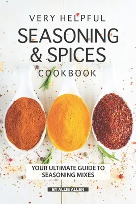 Foarte utilă Carte de bucate cu condimente și mirodenii: Your Ultimate Guide to Seasoning Mixes (Ghidul tău suprem pentru amestecuri de condimente) - Very Helpful Seasoning & Spices Cookbook: Your Ultimate Guide to Seasoning Mixes