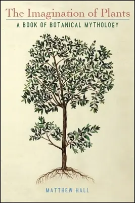 Imaginația plantelor: O carte de mitologie botanică - The Imagination of Plants: A Book of Botanical Mythology