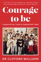 Courage to Be: Organised Gay Youth in England 1967 - 1990 - O istorie a London Gay Teenage Group și a altor grupuri de tineret lesbian și gay - Courage to Be: Organised Gay Youth in England 1967 - 1990 - A history of the London Gay Teenage Group and other lesbian and gay youth groups