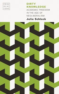 Dirty Knowledge: Libertatea academică în era neoliberalismului - Dirty Knowledge: Academic Freedom in the Age of Neoliberalism