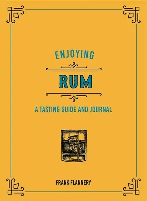 Enjoying Rum: Un ghid și jurnal de degustare - Enjoying Rum: A Tasting Guide and Journal