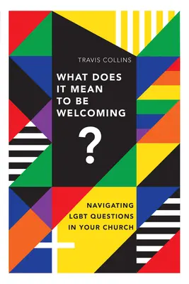 Ce înseamnă să fii primitor? Navigating Lgbt Questions in Your Church (Navigarea întrebărilor Lgbt în biserica ta) - What Does It Mean to Be Welcoming?: Navigating Lgbt Questions in Your Church