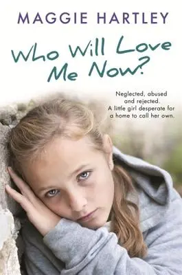 Cine mă va iubi acum?: Neglected, Unloved and Rejected. o fetiță disperată după o casă pe care să o numească a ei. - Who Will Love Me Now?: Neglected, Unloved and Rejected. a Little Girl Desperate for a Home to Call Her Own.