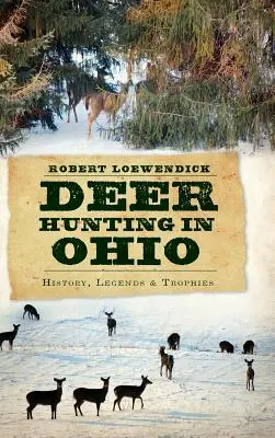 Vânătoarea de căprioare în Ohio: Istorie, legende și trofee - Deer Hunting in Ohio: History, Legends & Trophies