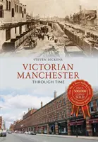 Manchesterul victorian de-a lungul timpului - Victorian Manchester Through Time