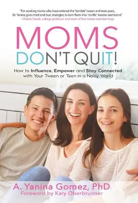Moms Don't Quit!: Cum să influențezi, să împuternicești și să rămâi conectat cu adolescentul sau adolescenta ta într-o lume zgomotoasă - Moms Don't Quit!: How to Influence, Empower and Stay Connected with Your Tween or Teen in a Noisy World