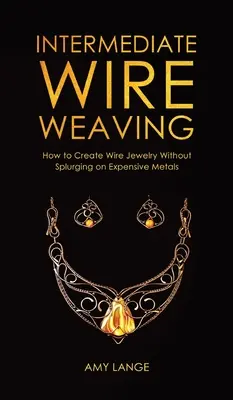 Țesutul intermediar cu sârmă: Cum să realizați bijuterii din sârmă fără să vă risipiți pe metale scumpe - Intermediate Wire Weaving: How to Make Wire Jewelry Without Splurging on Expensive Metals