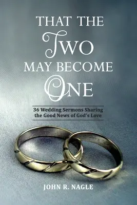 Ca cei doi să devină una: 36 de predici de nuntă care împărtășesc vestea bună a iubirii lui Dumnezeu - That The Two May Become One: 36 Wedding Sermons Sharing the Good News of God's Love