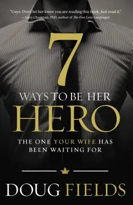 7 moduri de a fi eroul ei: Cel pe care soția ta l-a așteptat - 7 Ways to Be Her Hero: The One Your Wife Has Been Waiting for