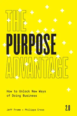 Avantajul scopului 2.0: Cum să deblochezi noi moduri de a face afaceri - The Purpose Advantage 2.0: How to Unlock New Ways of Doing Business