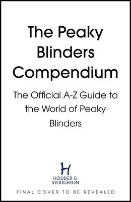 Compendiul Peaky Blinders: The Official A-Z Guide to the World of Peaky Blinders - The Peaky Blinders Compendium: The Official A-Z Guide to the World of Peaky Blinders
