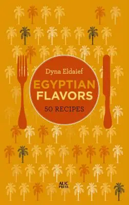 Arome egiptene: 50 de rețete - Egyptian Flavors: 50 Recipes