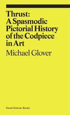 Thrust: O istorie picturală spasmodică a coifului în artă - Thrust: A Spasmodic Pictorial History of the Codpiece in Art