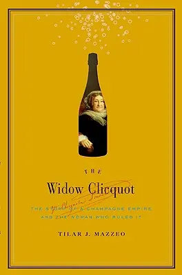 Văduva Clicquot: The Story of a Champagne Empire and the Woman Who Ruled It (Povestea unui imperiu al șampaniei și a femeii care l-a condus) - The Widow Clicquot: The Story of a Champagne Empire and the Woman Who Ruled It