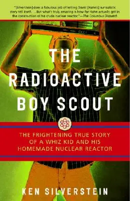 Cercetașul radioactiv: The Frightening True Story of a Whiz Kid and His Homemade Nuclear Reactor - The Radioactive Boy Scout: The Frightening True Story of a Whiz Kid and His Homemade Nuclear Reactor