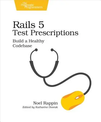 Prescripții de testare Rails 5: Construiți o bază de cod sănătoasă - Rails 5 Test Prescriptions: Build a Healthy Codebase