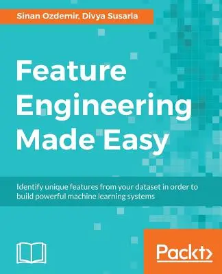 Feature Engineering Made Easy: Identificați caracteristicile unice din setul dvs. de date pentru a construi sisteme puternice de învățare automată - Feature Engineering Made Easy: Identify unique features from your dataset in order to build powerful machine learning systems