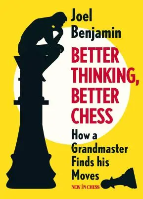 Gândire mai bună, șah mai bun: Cum își găsește un mare maestru mutările - Better Thinking, Better Chess: How a Grandmaster Finds His Moves
