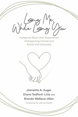 Losing Me, While Losing You: Îngrijitorii își împărtășesc experiențele de sprijinire a prietenilor și familiei cu demență - Losing Me, While Losing You: Caregivers Share Their Experiences of Supporting Friends and Family with Dementia