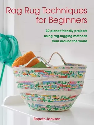 Tehnici pentru covoare de cârpă pentru începători: 30 de proiecte prietenoase cu planeta care folosesc metode de țesături din cârpă din întreaga lume - Rag Rug Techniques for Beginners: 30 Planet-Friendly Projects Using Rag-Rugging Methods from Around the World