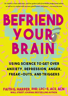 Fă-te prieten cu creierul tău: Ghidul unui tânăr pentru a face față anxietății, depresiei, furiei, acceselor de panică și declanșatorilor - Befriend Your Brain: A Young Person's Guide to Dealing with Anxiety, Depression, Anger, Freak-Outs, and Triggers