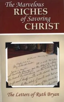 Minunata bogăție de a-L savura pe Hristos: Scrisorile lui Ruth Bryan - The Marvelous Riches of Savoring Christ: The Letters of Ruth Bryan