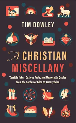 Un miscelaneu creștin: Glume teribile, fapte curioase și citate memorabile din grădina Edenului până la Armaghedon - A Christian Miscellany: Terrible Jokes, Curious Facts, and Memorable Quotes from the Garden of Eden to Armageddon