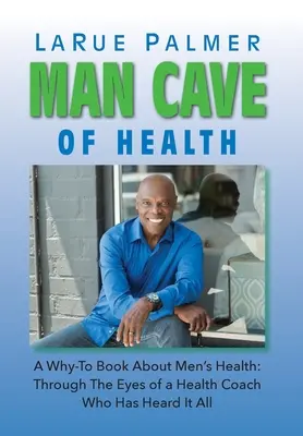 Peștera bărbaților de sănătate: A Why-To Book About Men's Health: Prin ochii unui antrenor de sănătate care a auzit de toate - Man Cave of Health: A Why-To Book About Men's Health: Through The Eyes of a Health Coach Who Has Heard It All