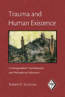 Trauma și existența umană: Reflecții autobiografice, psihanalitice și filosofice - Trauma and Human Existence: Autobiographical, Psychoanalytic, and Philosophical Reflections