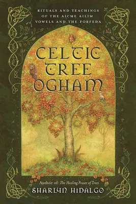 Copacul celtic Ogham: Ritualuri și învățături ale vocalelor Aicme Ailim și ale Forfeda - Celtic Tree Ogham: Rituals and Teachings of the Aicme Ailim Vowels and the Forfeda